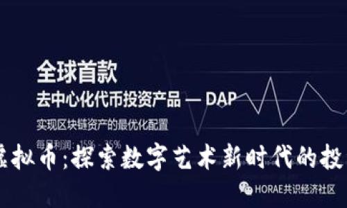 图片虚拟币：探索数字艺术新时代的投资魅力