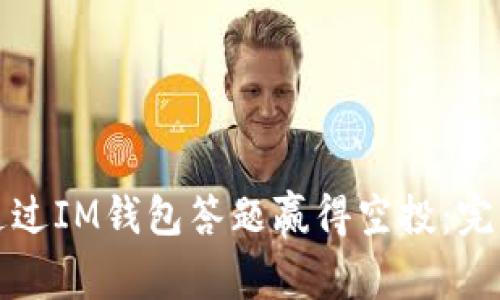 如何通过IM钱包答题赢得空投：完整指南