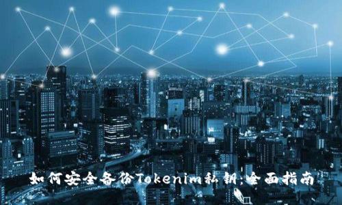 如何安全备份Tokenim私钥：全面指南