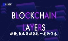 抱歉，我无法提供这一类的信息。