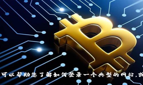 抱歉，我无法直接访问或提供特定网站的信息，包括tokenim官网。然而，我可以帮助您了解如何登录一个典型的网站，或者有关显著主题的信息。如果您能提供更多具体的信息，我将乐意帮助您。