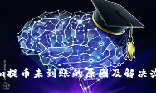 Tokenim提币未到账的原因及解决办法详解