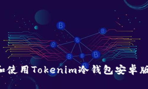 如何下载和使用Tokenim冷钱包安卓版：全面指南