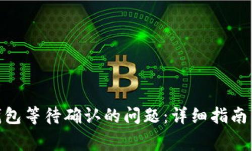 解决Tokenim钱包等待确认的问题：详细指南与常见疑问解答