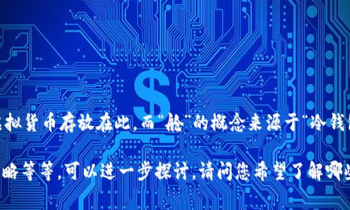 虚拟币交易中的“舱”通常是指交易所内的某个特定区域或储存空间，用户可以将其虚拟货币存放在此。而“舱”的概念来源于“冷钱包”和“热钱包”的划分，有些交易所将存放用户资产的地方称为“舱”，用于提高安全性。

如果您想更深入了解虚拟币相关的内容，包括区块链技术、交易所的操作规则、投资策略等等，可以进一步探讨。请问您希望了解哪些方面的内容呢？