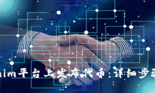 如何在Tokenim平台上发布代币：详细步骤与实用指南