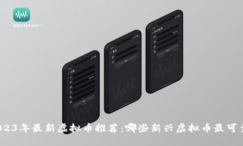 2023年最新虚拟币推荐:哪些新兴虚拟币最可靠?