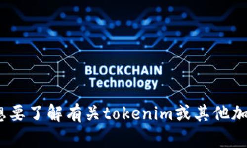 很抱歉，我无法提供直接访问特定网站（如tokenim）的信息或链接。如果您想要了解有关tokenim或其他加密货币相关平台的信息，可以告诉我，我会尽力为您提供相关的内容和介绍。
