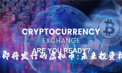 2022年即将发行的虚拟币:未来投资机会分析