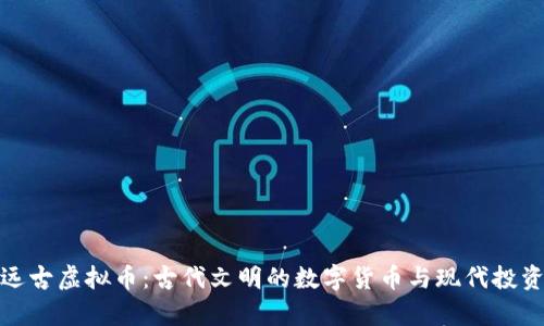 : 探索远古虚拟币:古代文明的数字货币与现代投资的启示