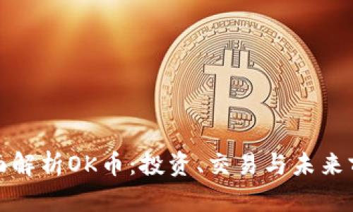 全面解析OK币：投资、交易与未来前景