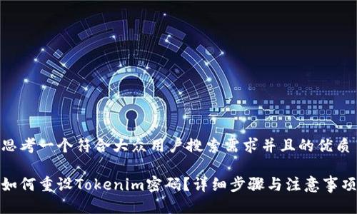 思考一个符合大众用户搜索需求并且的优质
如何重设Tokenim密码?详细步骤与注意事项