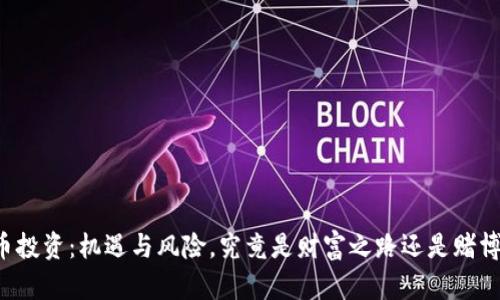 虚拟币投资:机遇与风险,究竟是财富之路还是赌博游戏?