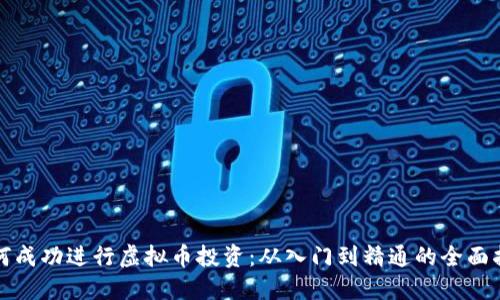如何成功进行虚拟币投资:从入门到精通的全面指南