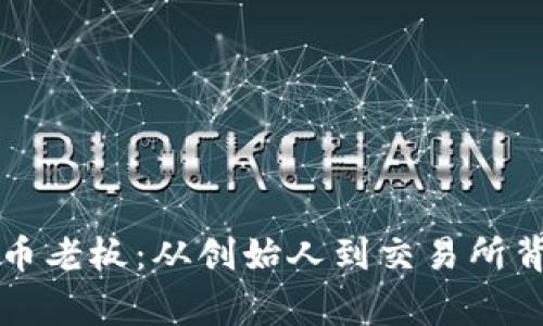 中国虚拟币老板:从创始人到交易所背后的故事
