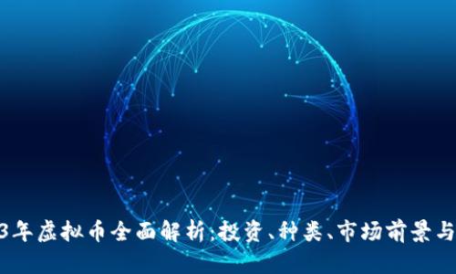 2023年虚拟币全面解析:投资、种类、市场前景与风险
