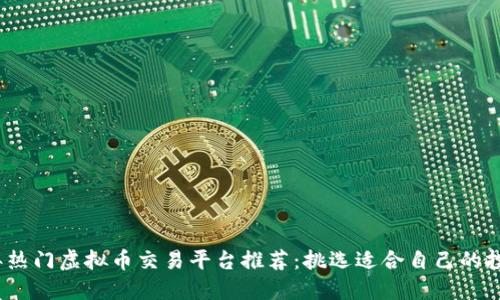 2023年热门虚拟币交易平台推荐:挑选适合自己的投资之路