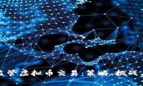 如何有效监管虚拟币交易:策略、挑战与解决方案