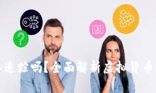 虚拟币被盗可以追踪吗?全面解析虚拟货币追踪技术与手段