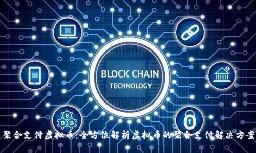 聚合支付虚拟币:全方位解析虚拟币的聚合支付解决方案
