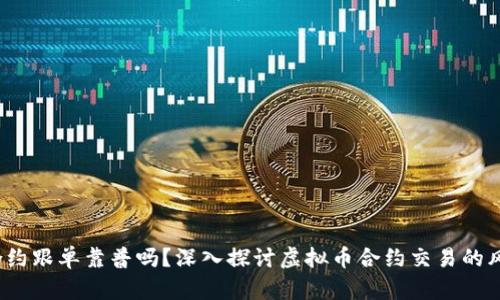 /虚拟币合约跟单靠普吗?深入探讨虚拟币合约交易的风险和收益