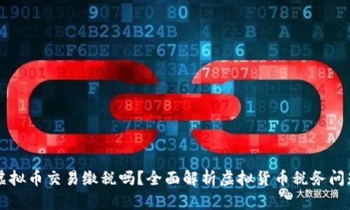 虚拟币交易缴税吗?全面解析虚拟货币税务问题