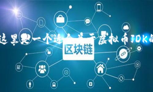 在我无法实时了解市场和相关内容的情况下,这里是一个适合关于虚拟币JDK的、关键词和内容框架。请根据需要进一步完善。
深入解析虚拟币JDK:未来潜力与投资策略
