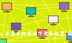 /  如何在本地下载和配置Tokenim：完整