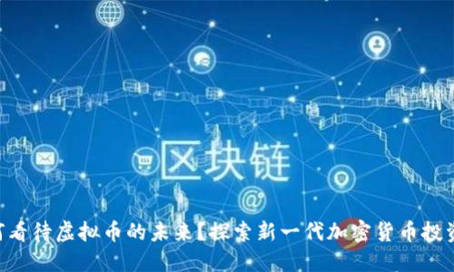 00后如何看待虚拟币的未来?探索新一代加密货币投资者的思维