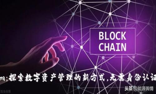 Tokenim:探索数字资产管理的新方式,无需身份认证的优势