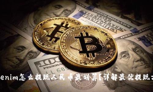 Tokenim怎么提现人民币最划算?详解最优提现方法