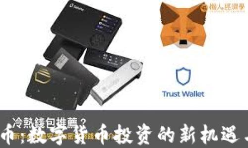 CBCK虚拟币:数字货币投资的新机遇与未来展望