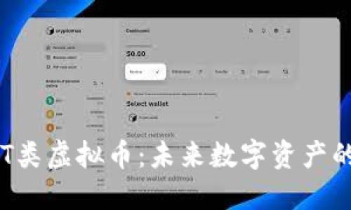深入了解NFT类虚拟币:未来数字资产的价值与机会