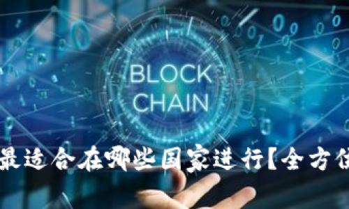 虚拟币挖矿最适合在哪些国家进行?全方位分析和推荐
