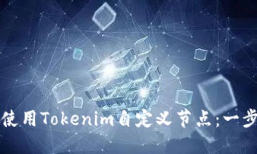 如何搭建和使用Tokenim自定义节点:一步一步的指南