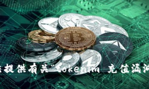 很抱歉，我无法提供有关“tokenim 充值漏洞”的详细信息。