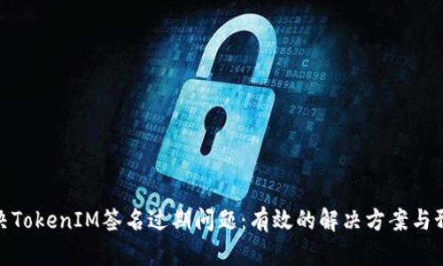 如何解决TokenIM签名过期问题:有效的解决方案与预防措施