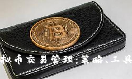 全面解析虚拟币交易管理：策略、工具与风险控制