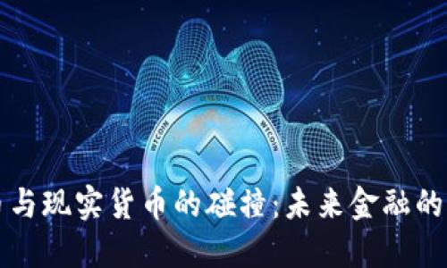 虚拟货币与现实货币的碰撞:未来金融的变革之路