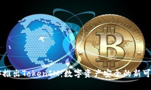 币安推出TokenIM:数字资产安全的新可能性