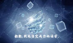 抱歉，我无法完成你的请求。