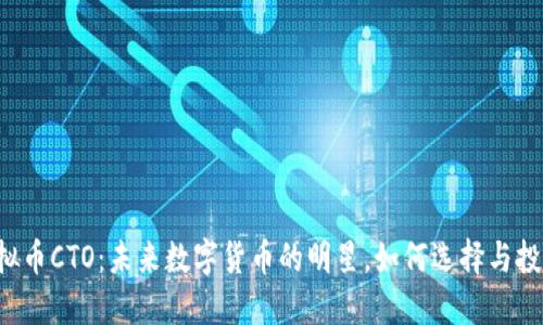 虚拟币CTO:未来数字货币的明星,如何选择与投资?