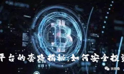 虚拟币交易平台的套路揭秘:如何安全投资与避免陷阱