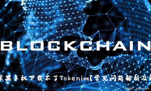 为什么苹果手机下载不了Tokenim？常见问题解析及解决方案
