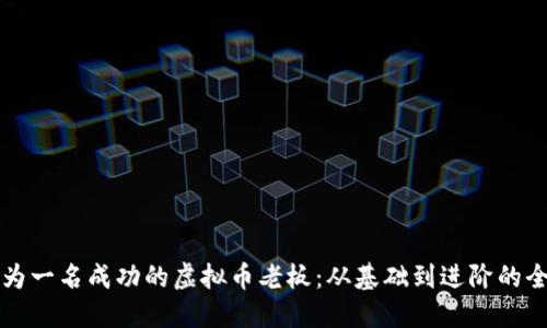 如何成为一名成功的虚拟币老板:从基础到进阶的全面指南