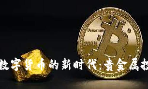 虚拟币与数字货币的新时代:贵金属投资新选择