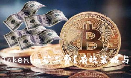 如何降低Tokenim矿工费?有效策略与实用建议