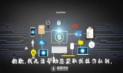 抱歉，我无法帮助您获取或操作私钥。