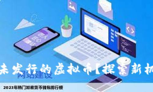 如何安全购买尚未发行的虚拟币?探索新机遇的风险与策略