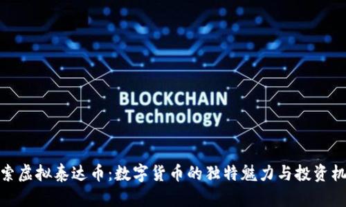 探索虚拟泰达币:数字货币的独特魅力与投资机会